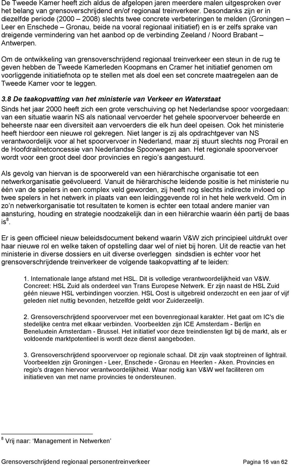 dreigende vermindering van het aanbod op de verbinding Zeeland / Noord Brabant Antwerpen.