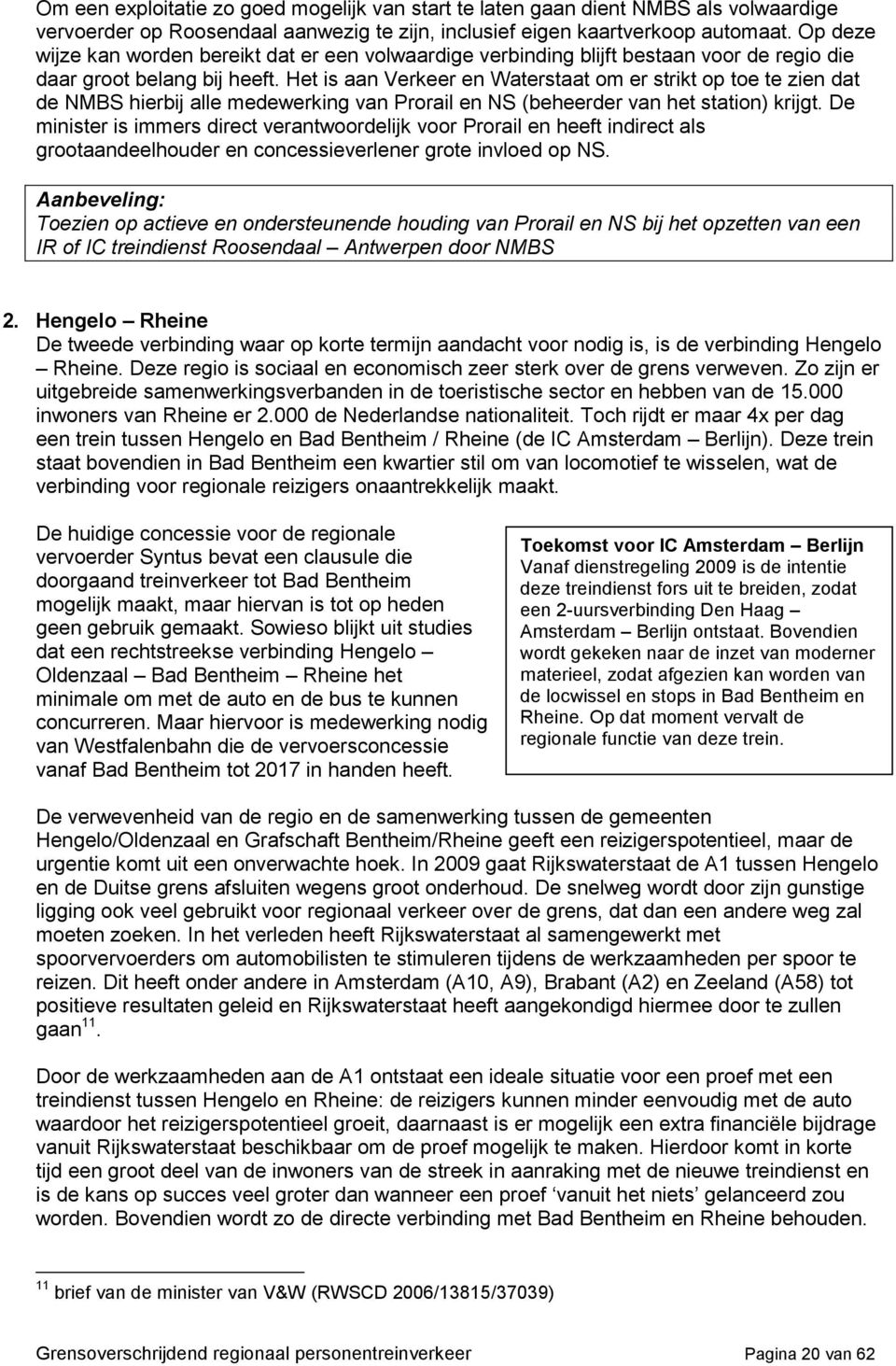 Het is aan Verkeer en Waterstaat om er strikt op toe te zien dat de NMBS hierbij alle medewerking van Prorail en NS (beheerder van het station) krijgt.