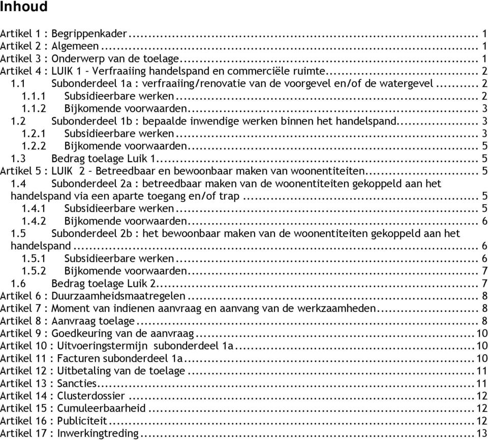 2 Subonderdeel 1b : bepaalde inwendige werken binnen het handelspand... 3 1.2.1 Subsidieerbare werken... 3 1.2.2 Bijkomende voorwaarden... 5 1.3 Bedrag toelage Luik 1.