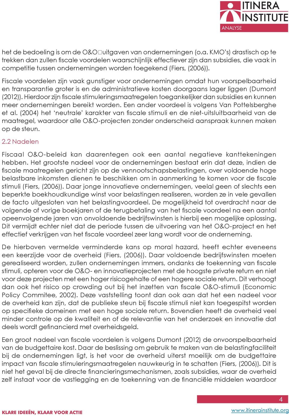 Fiscale voordelen zijn vaak gunstiger voor ondernemingen omdat hun voorspelbaarheid en transparantie groter is en de administratieve kosten doorgaans lager liggen (Dumont (2012)).