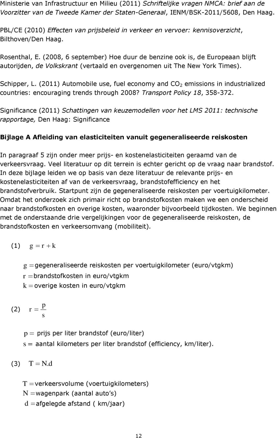 (2008, 6 september) Hoe duur de benzine ook is, de Europeaan blijft autorijden, de Volkskrant (vertaald en overgenomen uit The New York Times). Schipper, L.