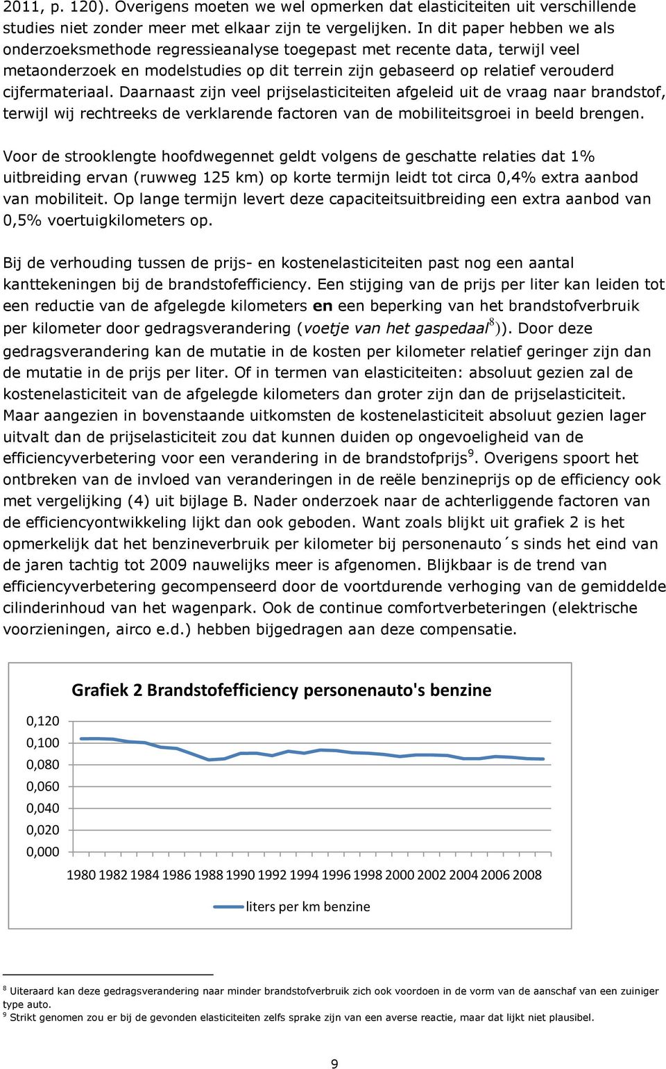 cijfermateriaal. Daarnaast zijn veel prijselasticiteiten afgeleid uit de vraag naar brandstof, terwijl wij rechtreeks de verklarende factoren van de mobiliteitsgroei in beeld brengen.