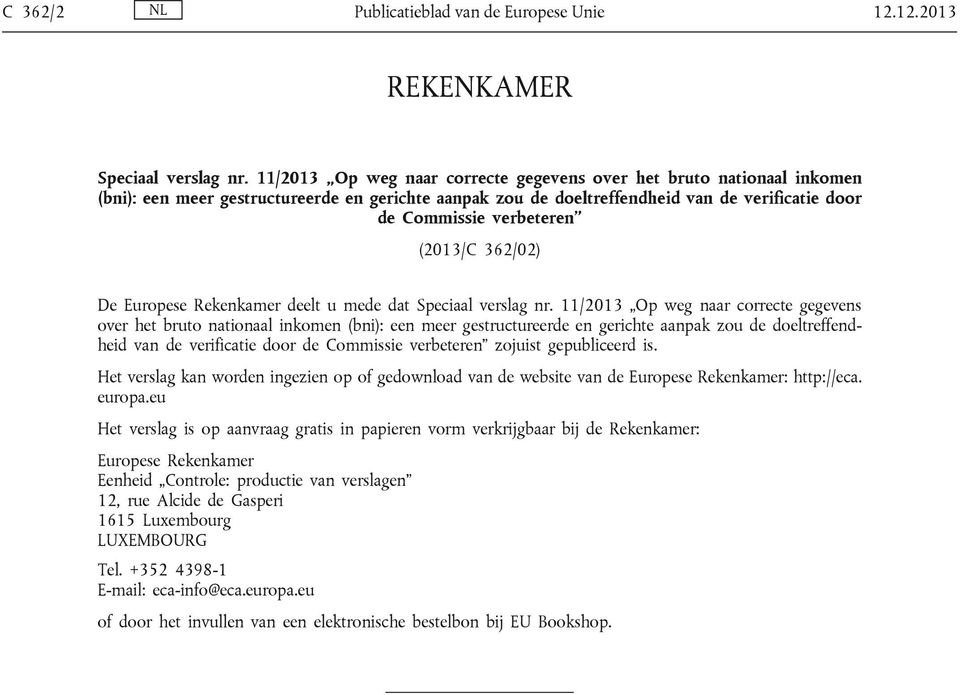 (2013/C 362/02) De Europese Rekenkamer deelt u mede dat Speciaal verslag nr.  zojuist gepubliceerd is.