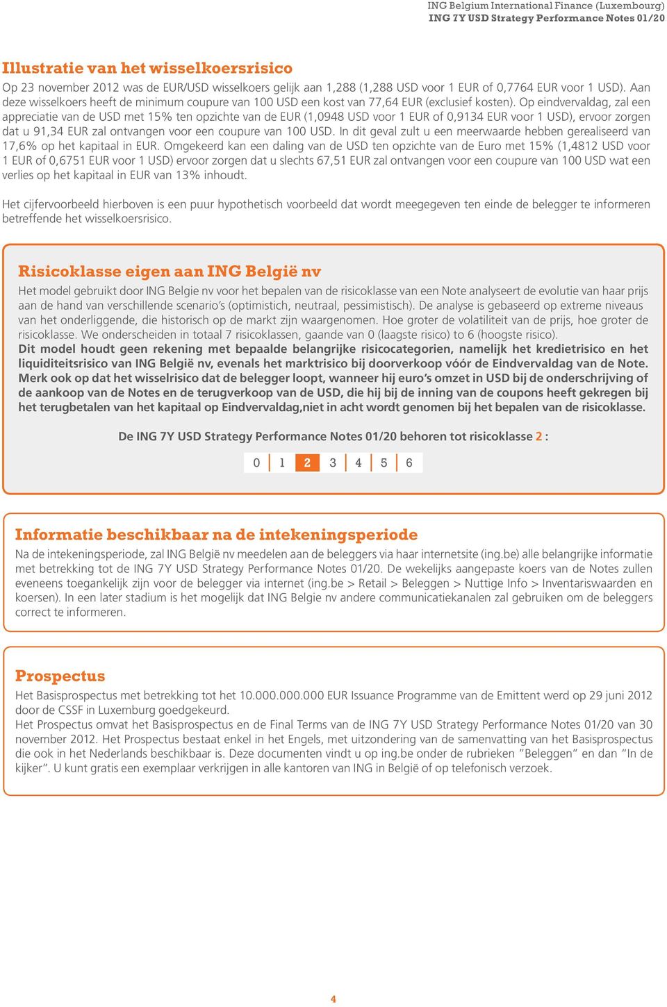 Op eindvervaldag, zal een appreciatie van de USD met 15% ten opzichte van de EUR (1,0948 USD voor 1 EUR of 0,9134 EUR voor 1 USD), ervoor zorgen dat u 91,34 EUR zal ontvangen voor een coupure van 100