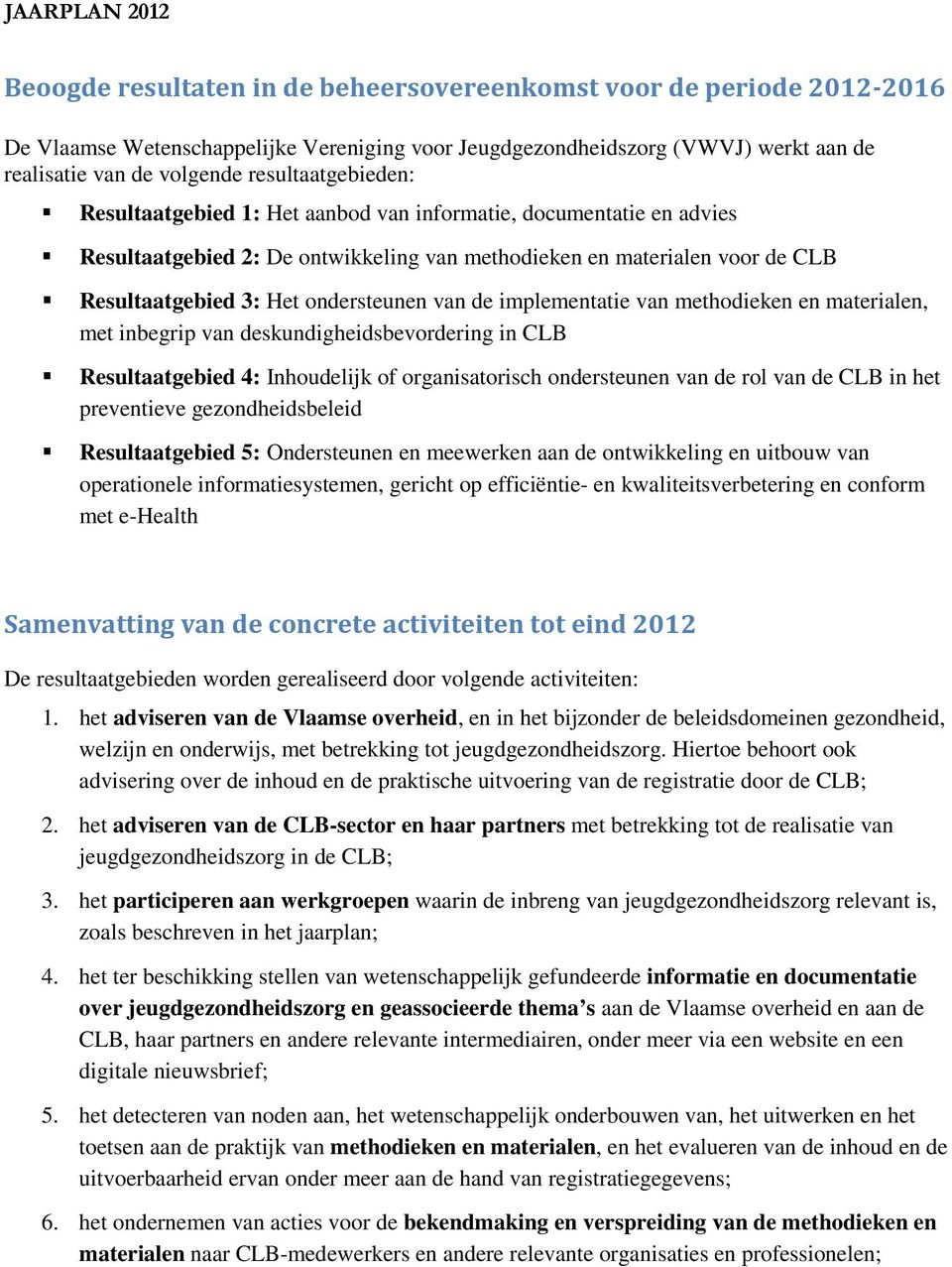 implementatie van methdieken en materialen, met inbegrip van deskundigheidsbevrdering in CLB Resultaatgebied 4: Inhudelijk f rganisatrisch ndersteunen van de rl van de CLB in het preventieve