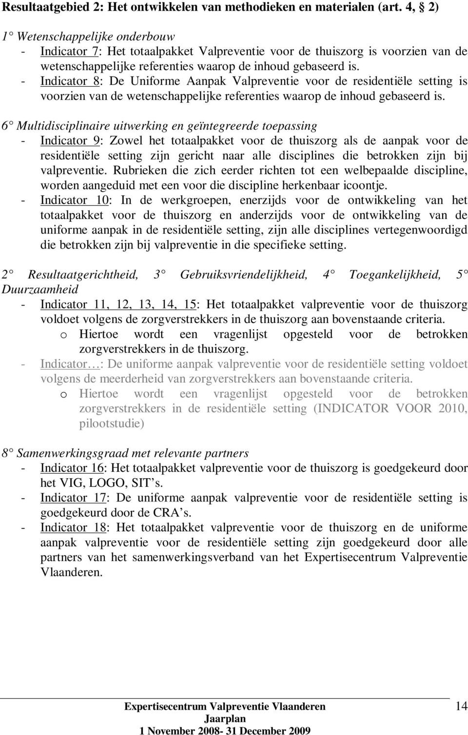 - Indicator 8: De Uniforme Aanpak Valpreventie voor de residentiële setting is voorzien van de wetenschappelijke referenties waarop de inhoud gebaseerd is.