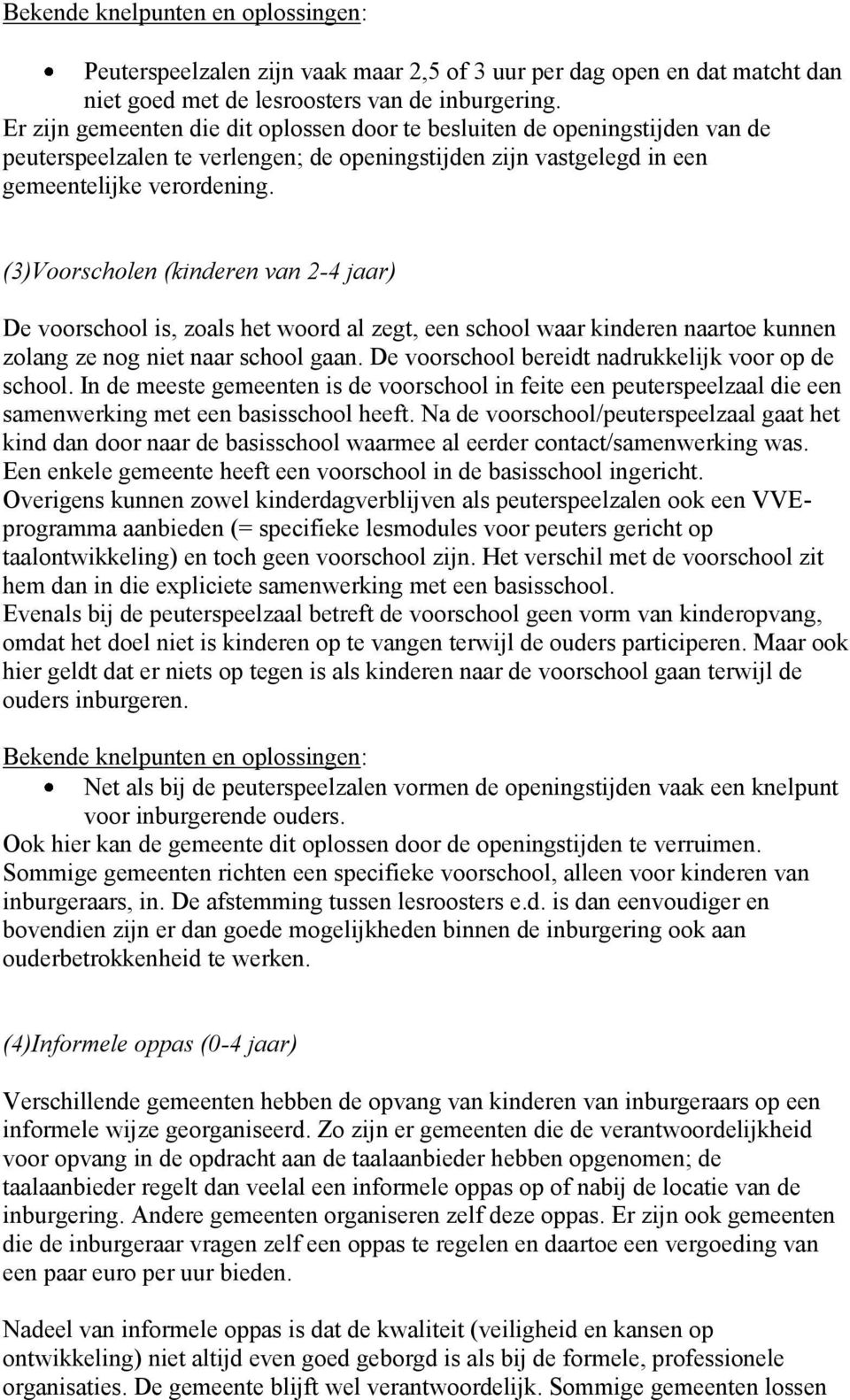 (3)Voorscholen (kinderen van 2-4 jaar) De voorschool is, zoals het woord al zegt, een school waar kinderen naartoe kunnen zolang ze nog niet naar school gaan.