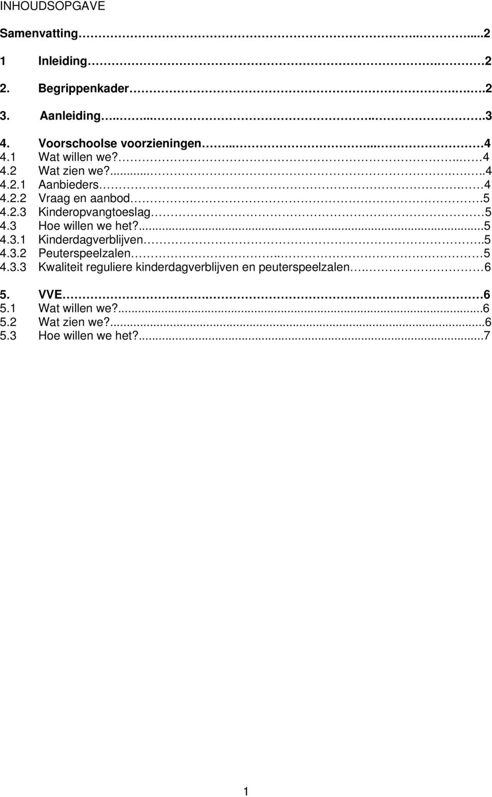 .5 4.2.3 Kinderopvangtoeslag 5 4.3 Hoe willen we het?...5 4.3.1 Kinderdagverblijven..5 4.3.2 Peuterspeelzalen.. 5 4.3.3 Kwaliteit reguliere kinderdagverblijven en peuterspeelzalen.