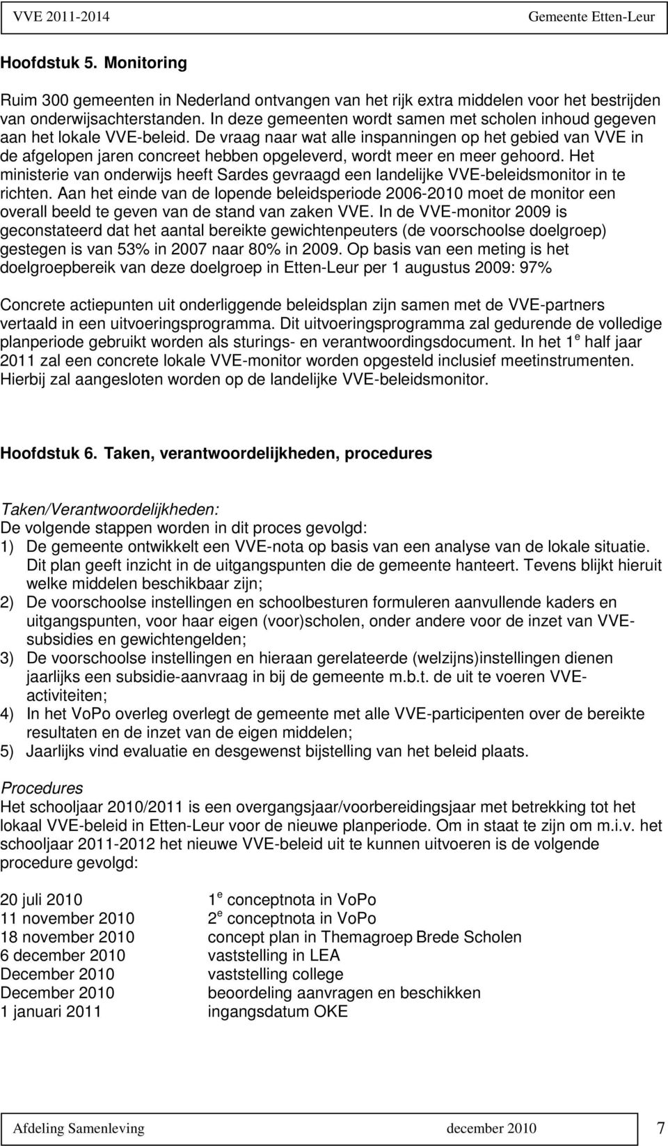 De vraag naar wat alle inspanningen op het gebied van VVE in de afgelopen jaren concreet hebben opgeleverd, wordt meer en meer gehoord.