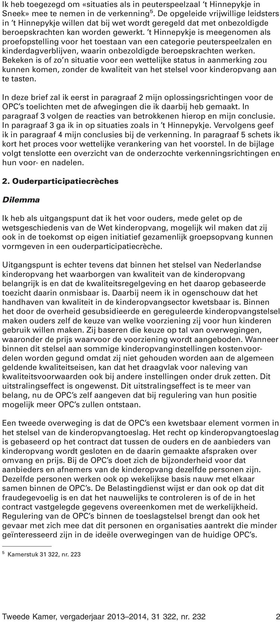 t Hinnepykje is meegenomen als proefopstelling voor het toestaan van een categorie peuterspeelzalen en kinderdagverblijven, waarin onbezoldigde beroepskrachten werken.