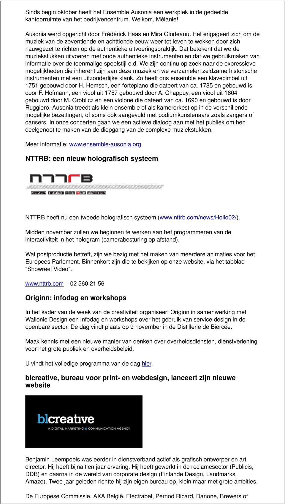 Dat betekent dat we de muziekstukken uitvoeren met oude authentieke instrumenten en dat we gebruikmaken van informatie over de toenmalige speelstijl e.d. We zijn continu op zoek naar de expressieve mogelijkheden die inherent zijn aan deze muziek en we verzamelen zeldzame historische instrumenten met een uitzonderlijke klank.