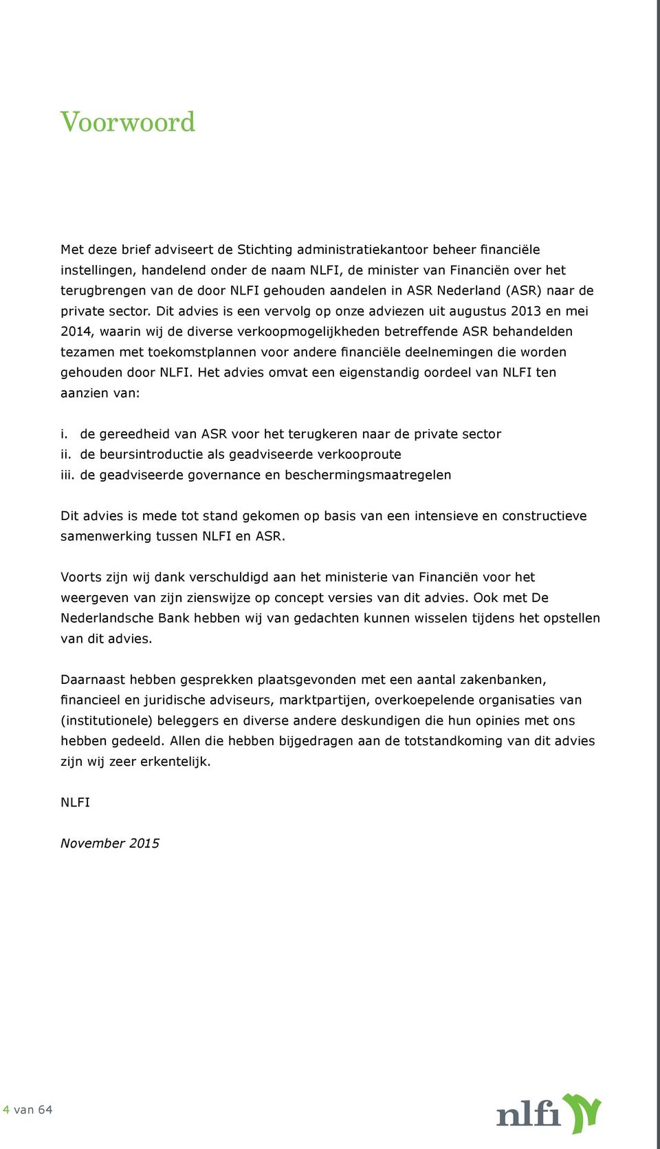 deelnemingen die worden gehouden door NLFI. Het advies omvat een eigenstandig oordeel van NLFI ten instellingen, handelend onder de naam NLFI, de minister van Financiën over het aanzien van: ii.