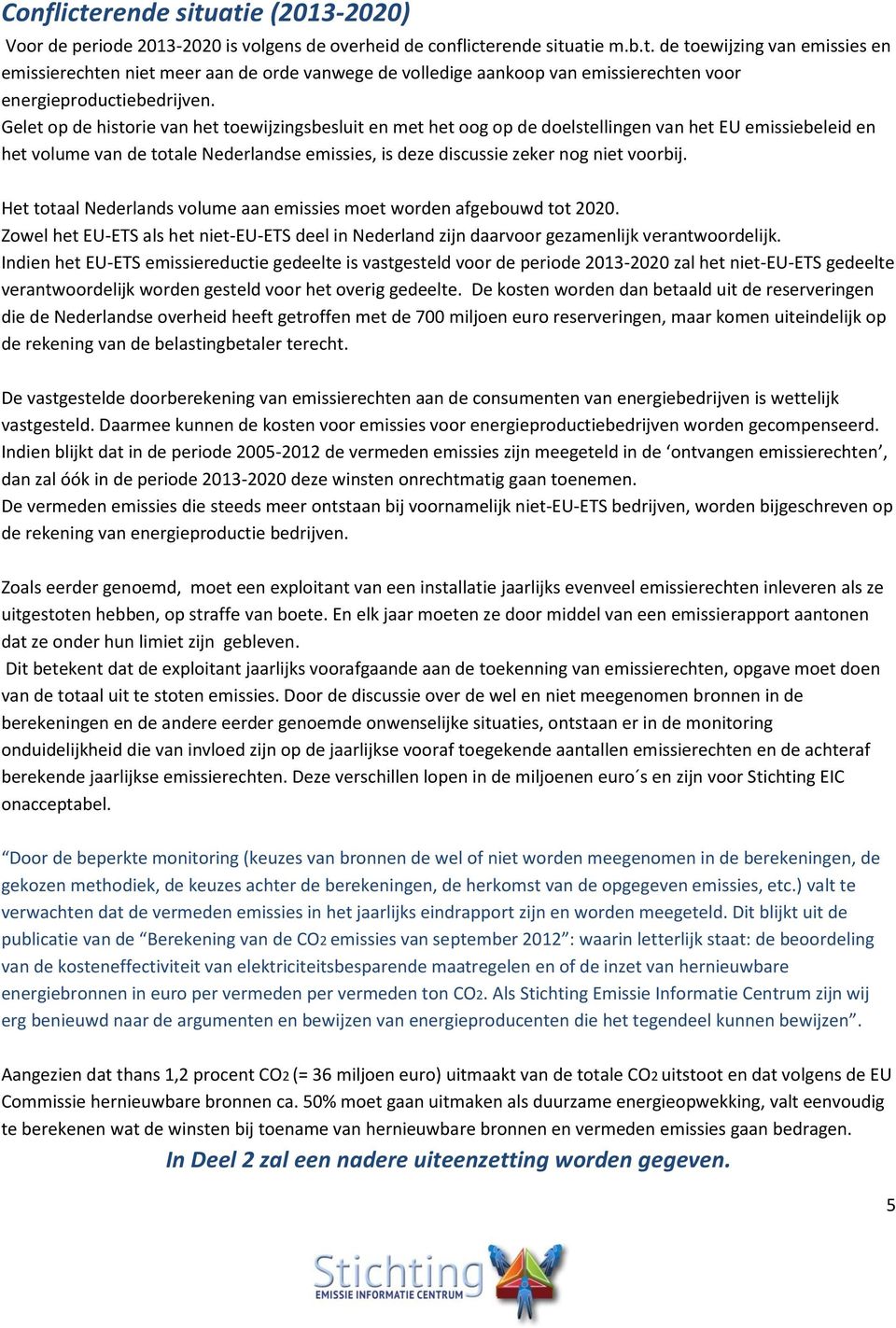 Het totaal Nederlands volume aan emissies moet worden afgebouwd tot 2020. Zowel het EU-ETS als het niet-eu-ets deel in Nederland zijn daarvoor gezamenlijk verantwoordelijk.