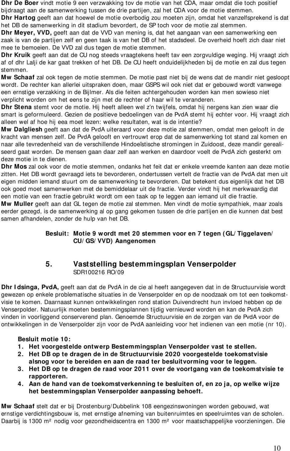 Dhr Meyer, VVD, geeft aan dat de VVD van mening is, dat het aangaan van een samenwerking een zaak is van de partijen zelf en geen taak is van het DB of het stadsdeel.