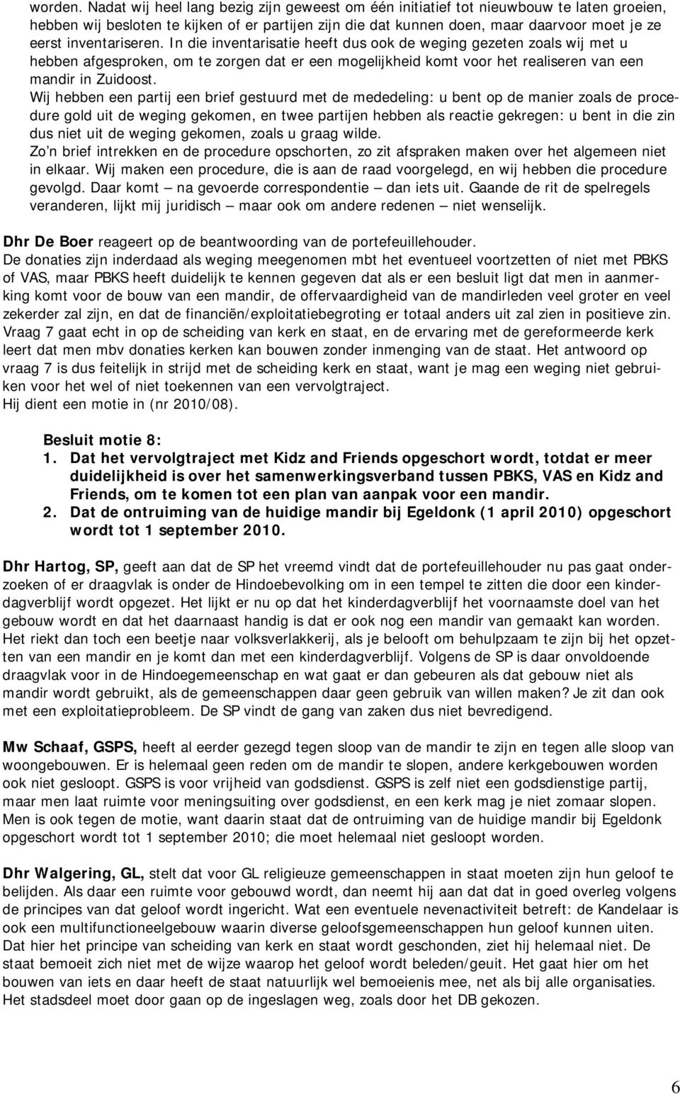 inventariseren. In die inventarisatie heeft dus ook de weging gezeten zoals wij met u hebben afgesproken, om te zorgen dat er een mogelijkheid komt voor het realiseren van een mandir in Zuidoost.