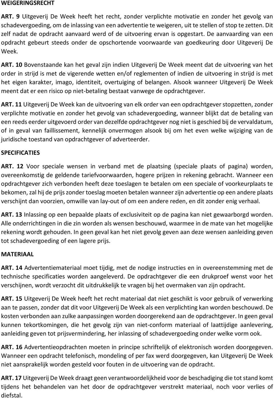 Dit zelf nadat de opdracht aanvaard werd of de uitvoering ervan is opgestart. De aanvaarding van een opdracht gebeurt steeds onder de opschortende voorwaarde van goedkeuring door Uitgeverij De Week.