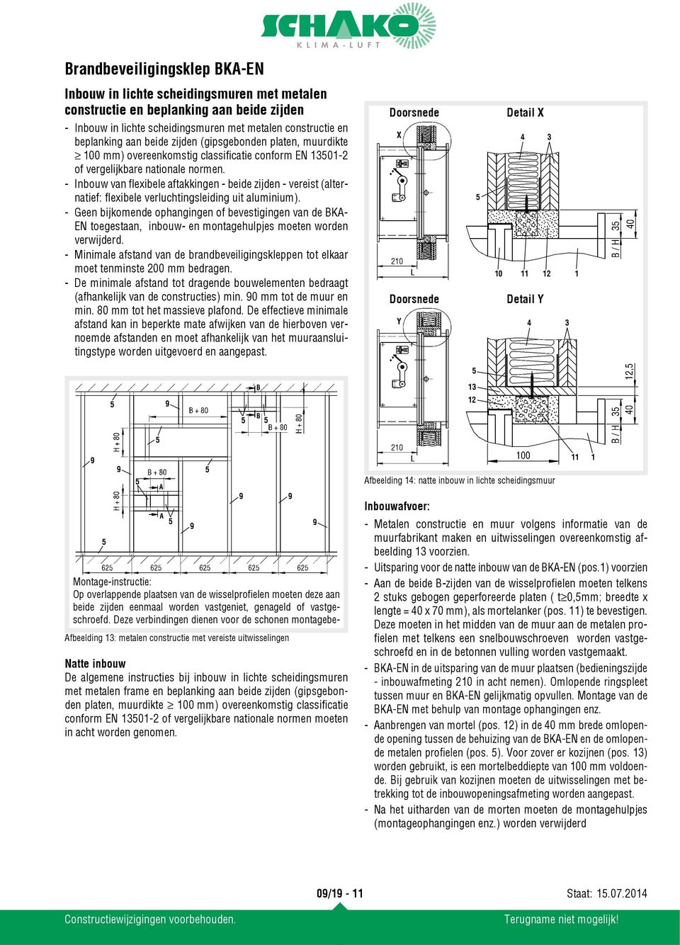 - Inbouw van flexibele aftakkingen - beide zijden - vereist (alternatief: flexibele verluchtingsleiding uit aluminium).