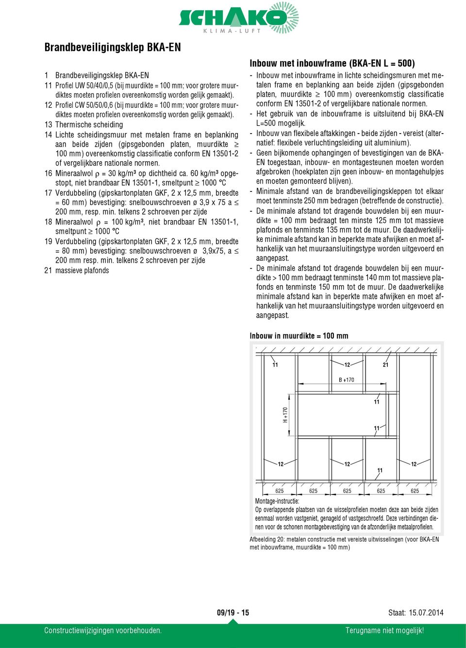 13 Thermische scheiding 14 Lichte scheidingsmuur met metalen frame en beplanking aan beide zijden (gipsgebonden platen, muurdikte 100 mm) overeenkomstig classificatie conform EN 1301-2 of