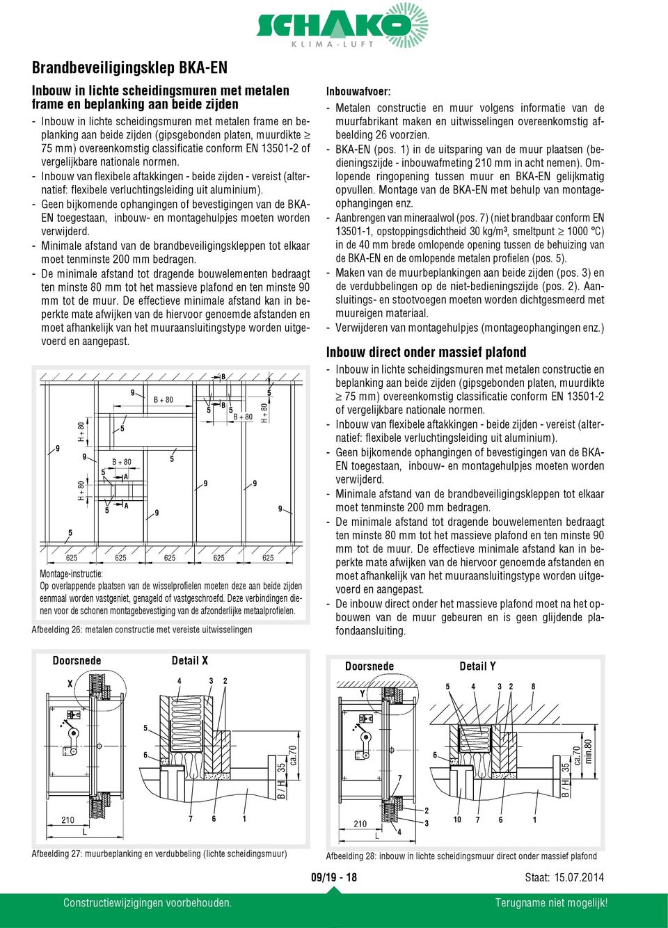 - Inbouw van flexibele aftakkingen - beide zijden - vereist (alternatief: flexibele verluchtingsleiding uit aluminium).