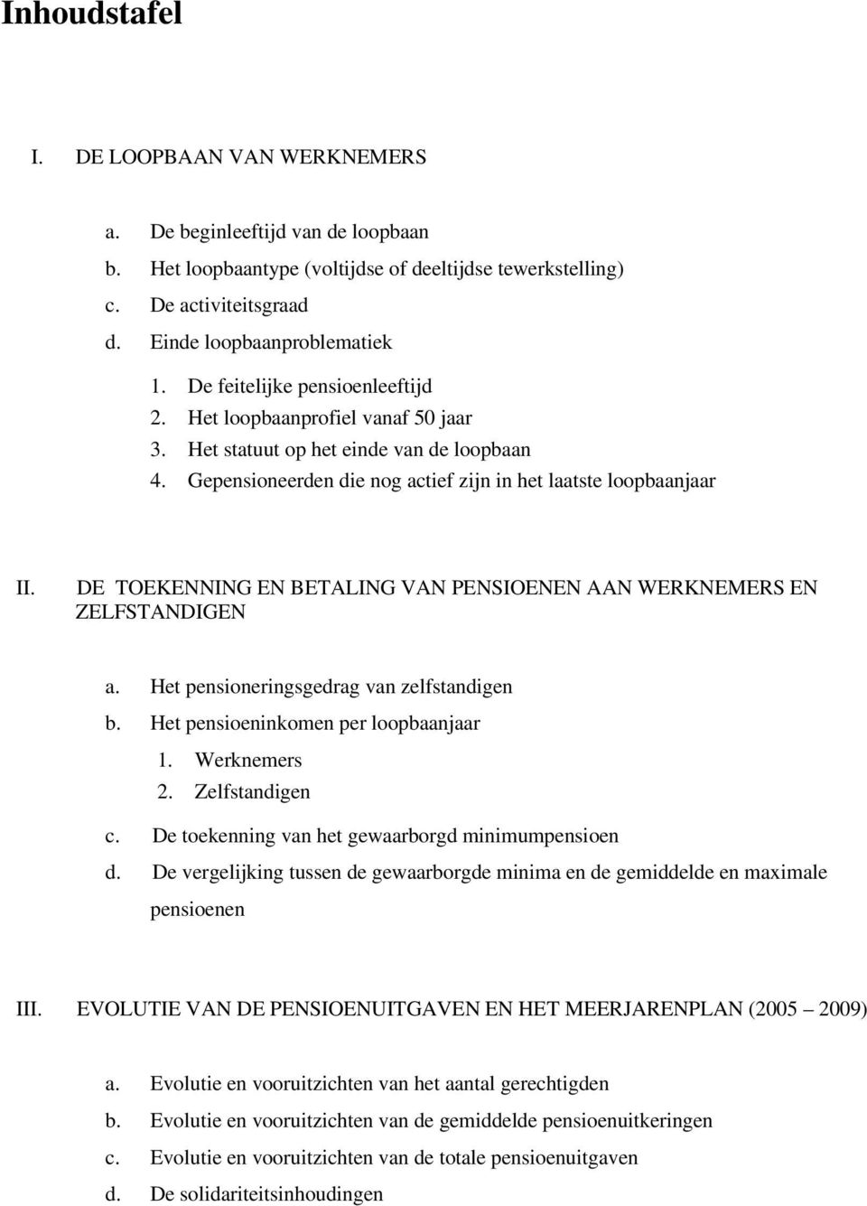 DE TOEKENNING EN BETALING VAN PENSIOENEN AAN WERKNEMERS EN ZELFSTANDIGEN a. Het pensioneringsgedrag van zelfstandigen b. Het pensioeninkomen per loopbaanjaar 1. Werknemers 2. Zelfstandigen c.