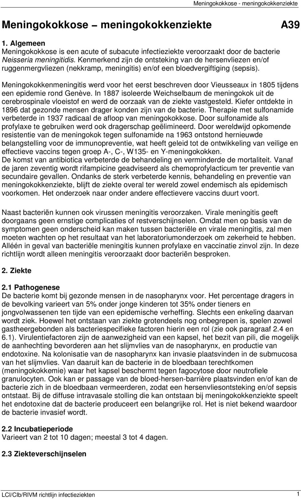 Meningokokkenmeningitis werd voor het eerst beschreven door Vieusseaux in 1805 tijdens een epidemie rond Genève.