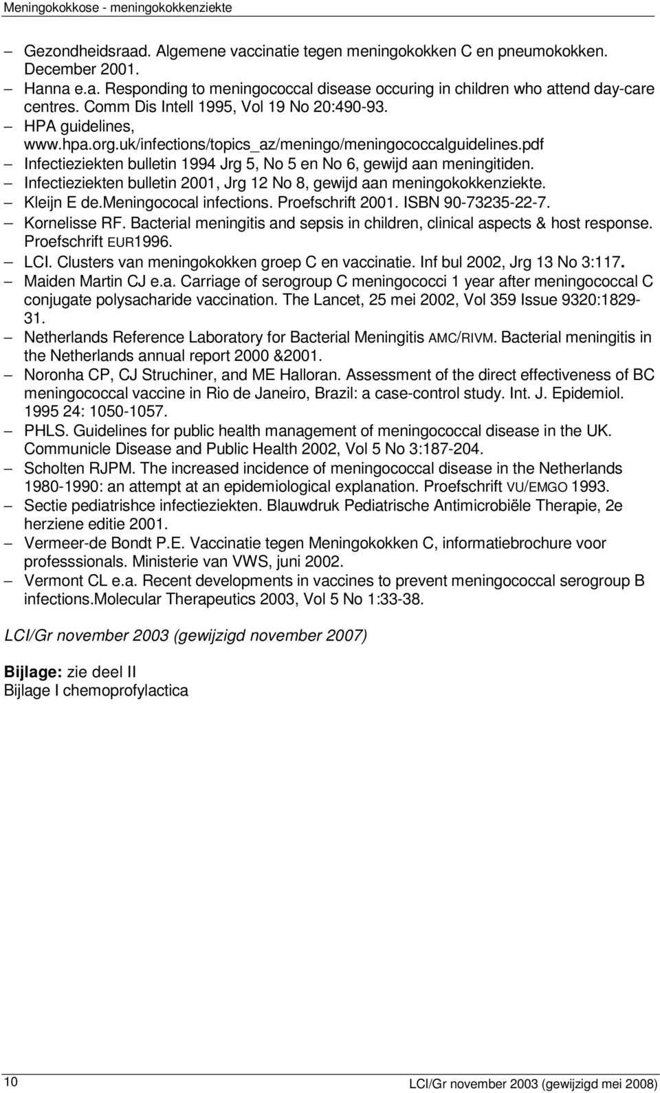 pdf Infectieziekten bulletin 1994 Jrg 5, No 5 en No 6, gewijd aan meningitiden. Infectieziekten bulletin 2001, Jrg 12 No 8, gewijd aan meningokokkenziekte. Kleijn E de.meningococal infections.