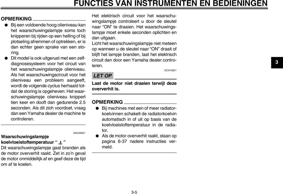 Als het waarschuwingscircuit voor het olieniveau een probleem aangeeft, wordt de volgende cyclus herhaald totdat de storing is opgeheven: Het waarschuwingslampje olieniveau knippert tien keer en