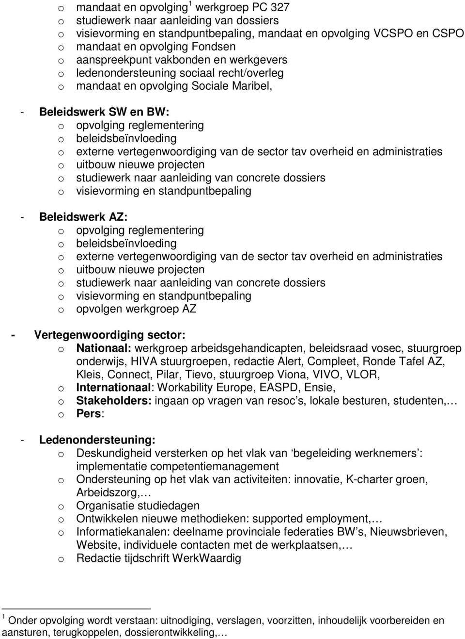 externe vertegenwoordiging van de sector tav overheid en administraties o uitbouw nieuwe projecten o studiewerk naar aanleiding van concrete dossiers o visievorming en standpuntbepaling - Beleidswerk