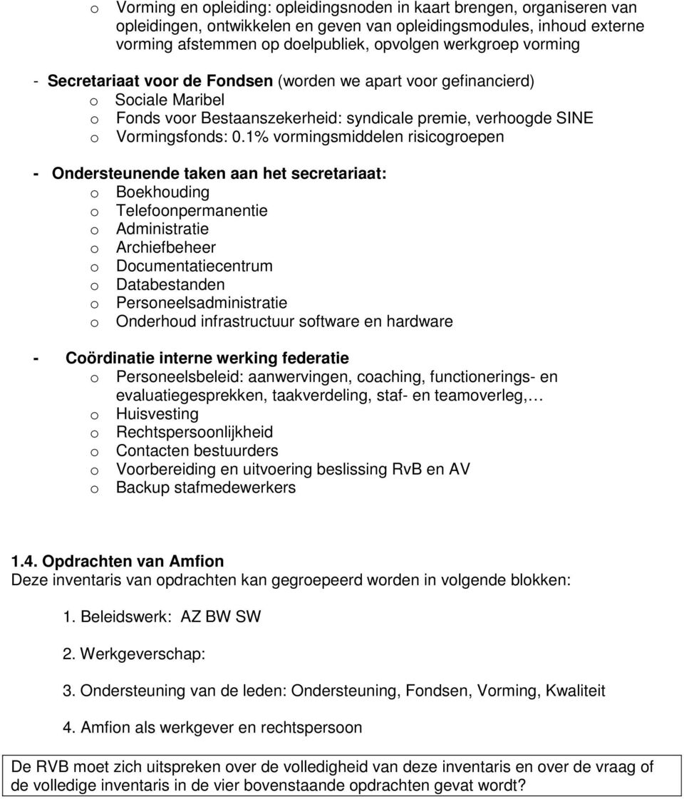 1% vormingsmiddelen risicogroepen - Ondersteunende taken aan het secretariaat: o Boekhouding o Telefoonpermanentie o Administratie o Archiefbeheer o Documentatiecentrum o Databestanden o