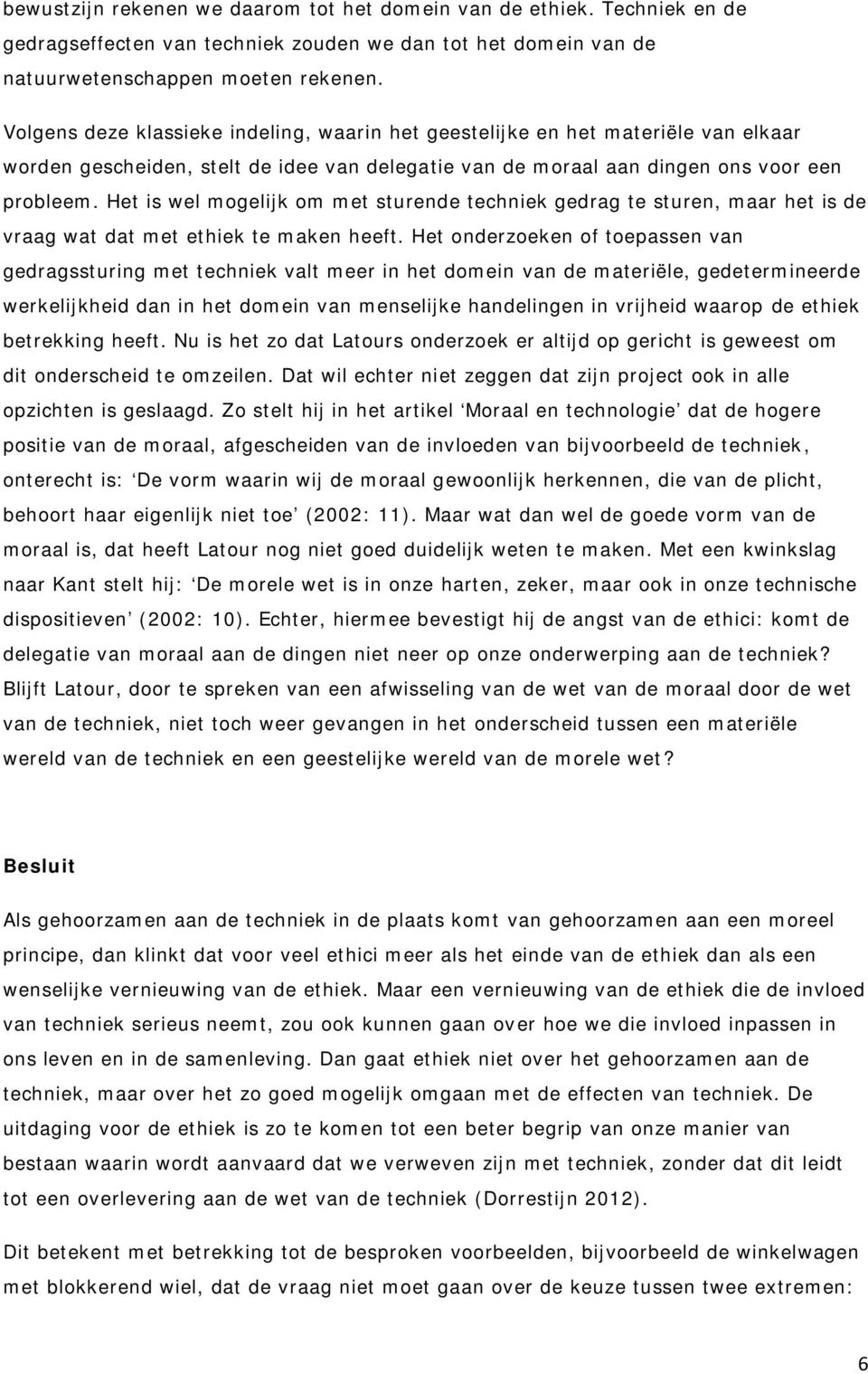 Het is wel mogelijk om met sturende techniek gedrag te sturen, maar het is de vraag wat dat met ethiek te maken heeft.