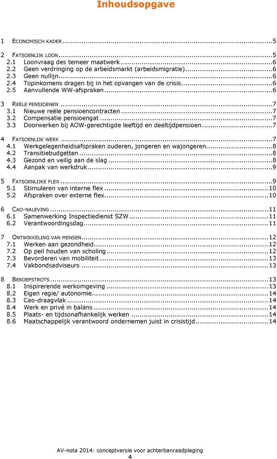 ..7 4 FATSOENLIJK WERK...7 4.1 Werkgelegenheidsafspraken ouderen, jongeren en wajongeren...8 4.2 Transitiebudgetten...8 4.3 Gezond en veilig aan de slag...8 4.4 Aanpak van werkdruk.