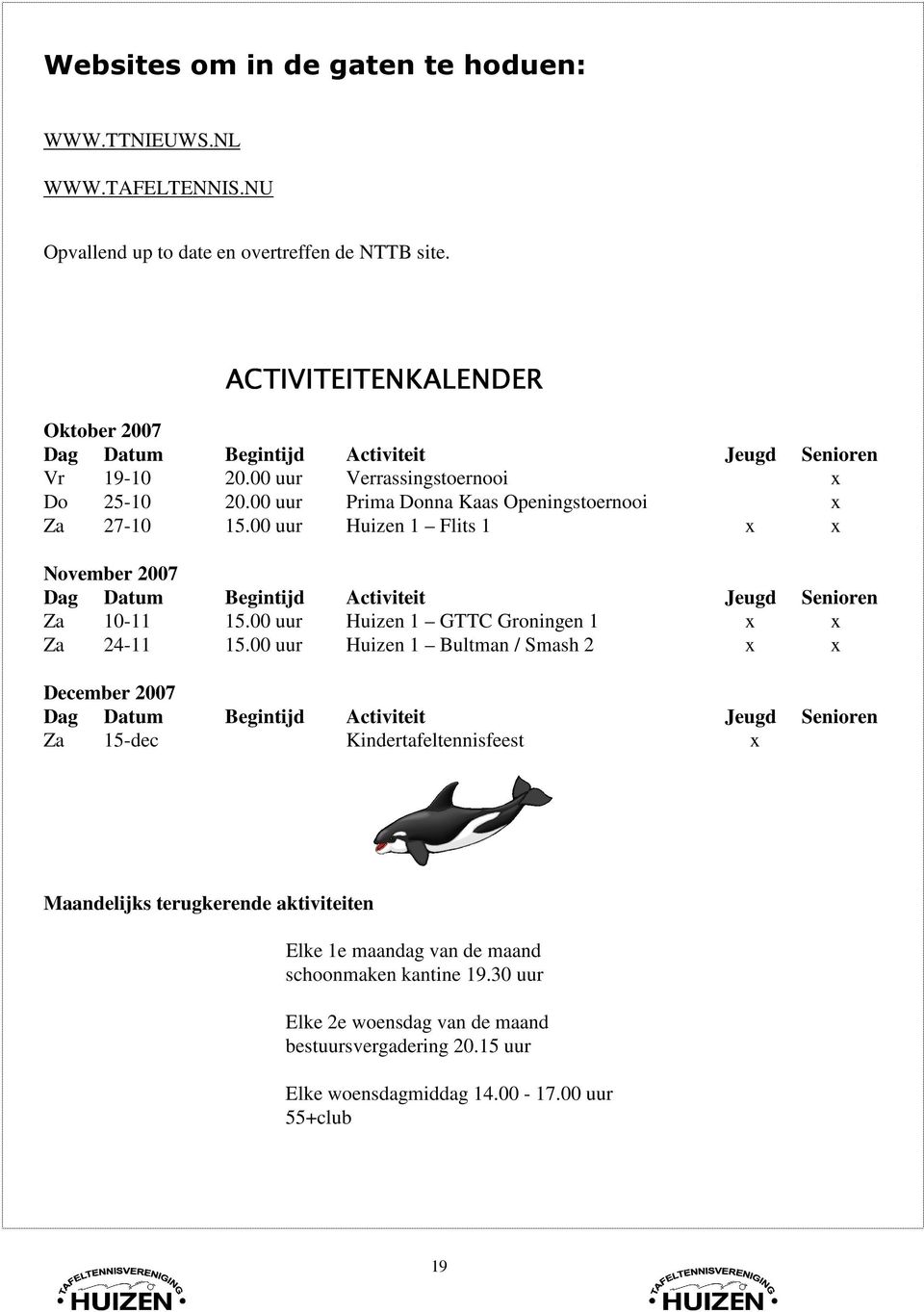 00 uur Huizen 1 Flits 1 x x November 2007 Dag Datum Begintijd Activiteit Jeugd Senioren Za 10-11 15.00 uur Huizen 1 GTTC Groningen 1 x x Za 24-11 15.