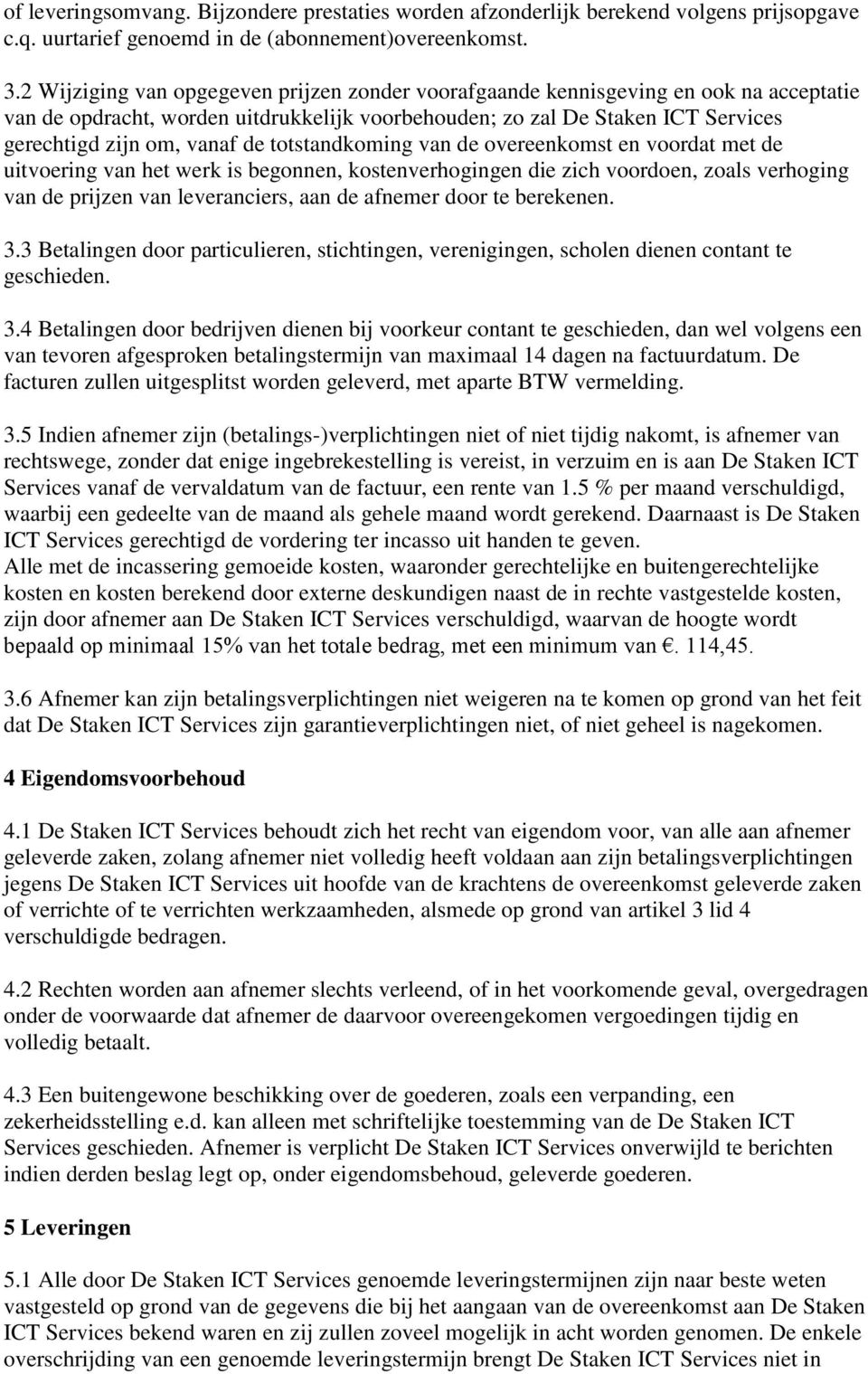 totstandkoming van de overeenkomst en voordat met de uitvoering van het werk is begonnen, kostenverhogingen die zich voordoen, zoals verhoging van de prijzen van leveranciers, aan de afnemer door te