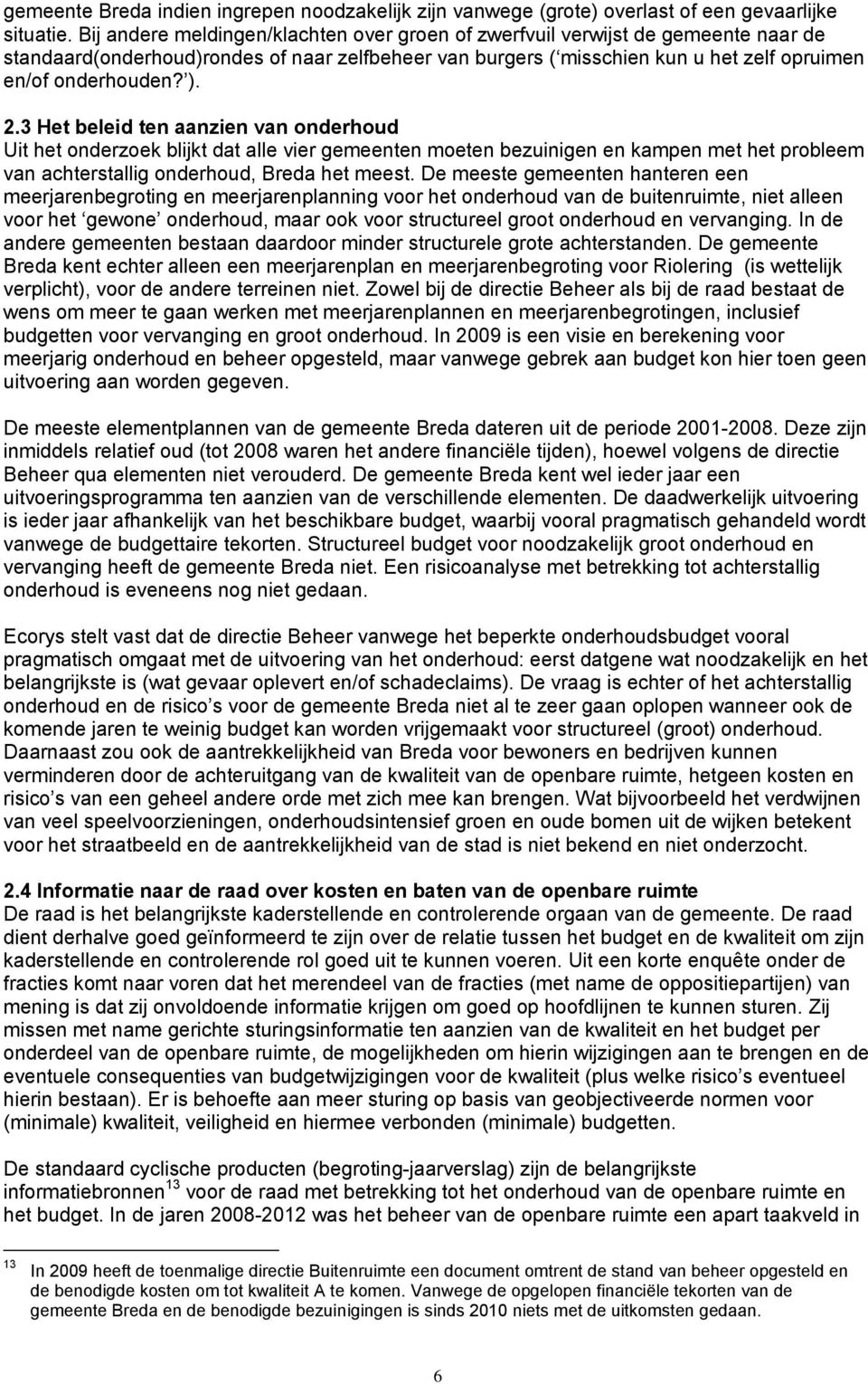 2.3 Het beleid ten aanzien van onderhoud Uit het onderzoek blijkt dat alle vier gemeenten moeten bezuinigen en kampen met het probleem van achterstallig onderhoud, Breda het meest.