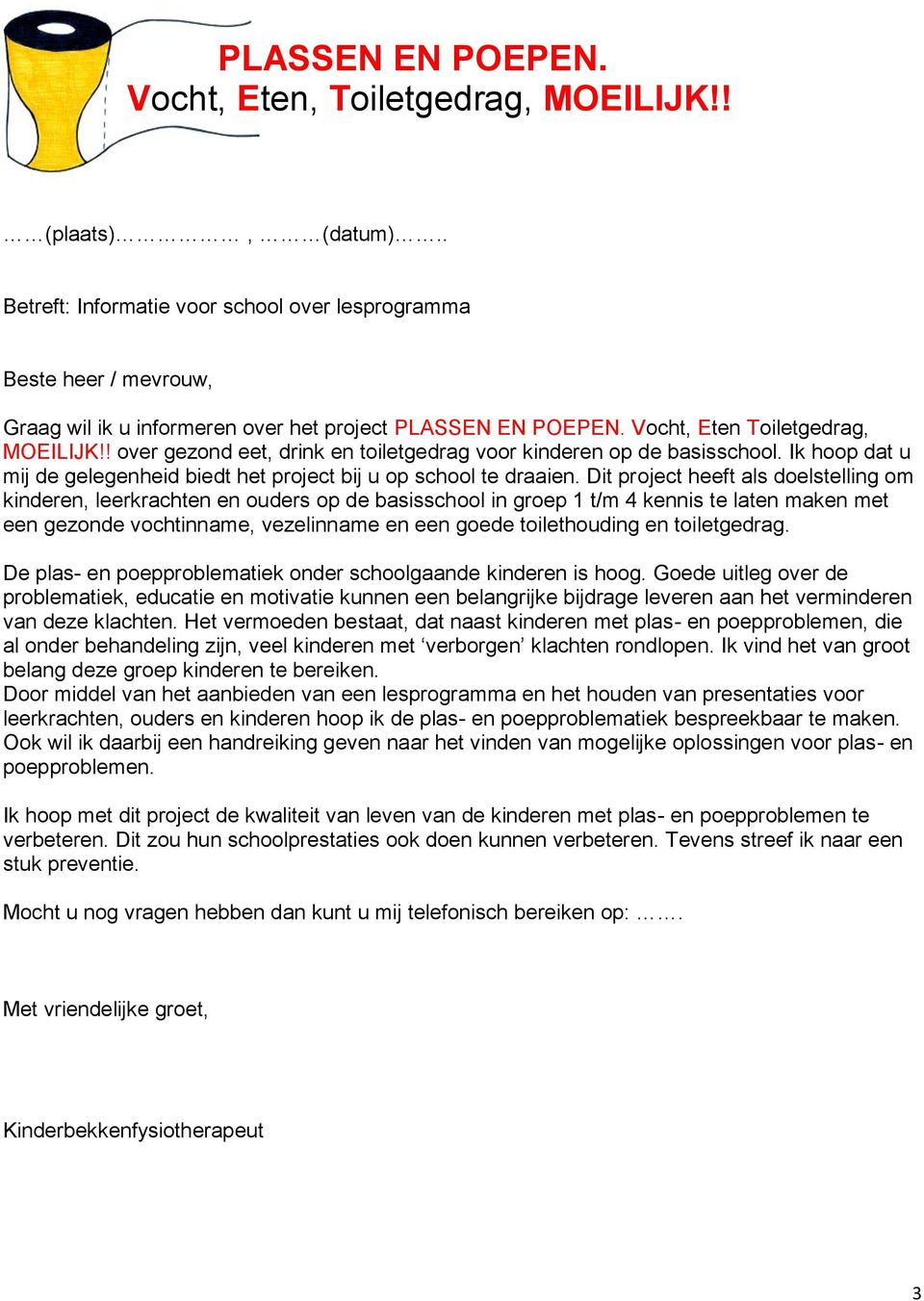 Dit project heeft als doelstelling om kinderen, leerkrachten en ouders op de basisschool in groep 1 t/m 4 kennis te laten maken met een gezonde vochtinname, vezelinname en een goede toilethouding en