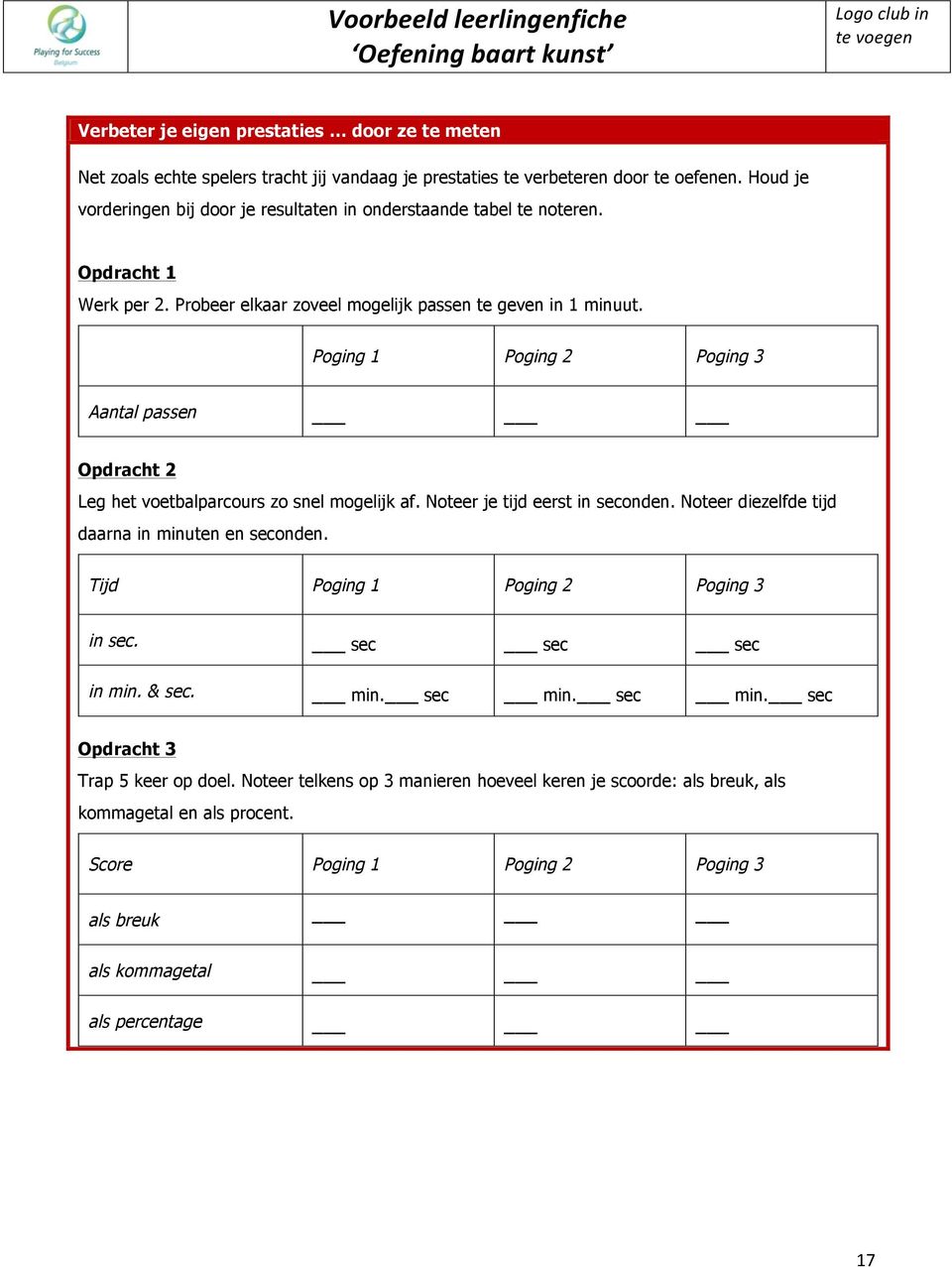 Poging 1 Poging 2 Poging 3 Aantal passen Opdracht 2 Leg het voetbalparcours zo snel mogelijk af. Noteer je tijd eerst in seconden. Noteer diezelfde tijd daarna in minuten en seconden.