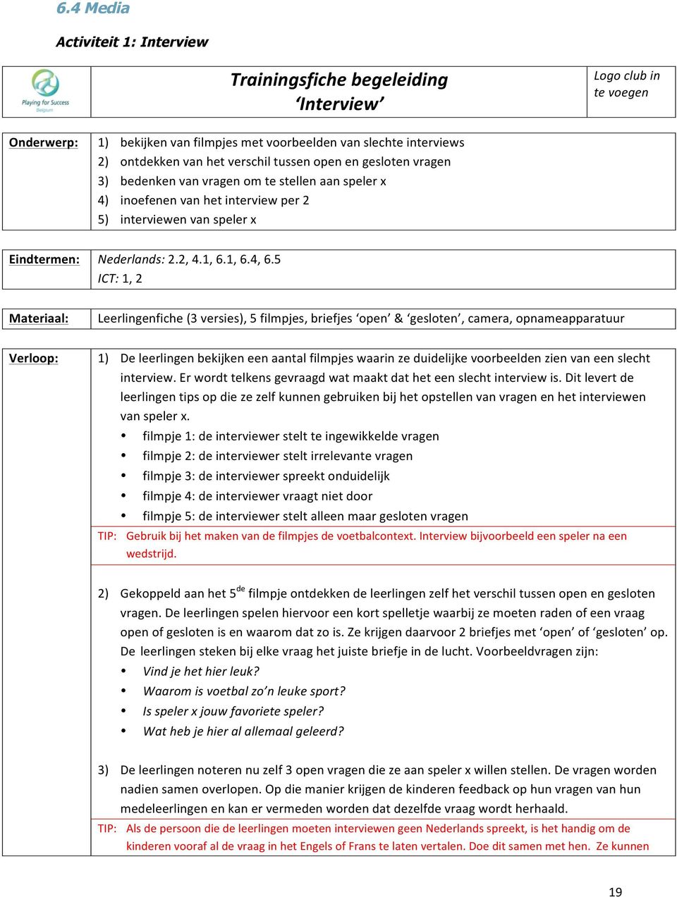 5 ICT:1,2 Leerlingenfiche(3versies),5filmpjes,briefjes open & gesloten,camera,opnameapparatuur 1) Deleerlingenbekijkeneenaantalfilmpjeswaarinzeduidelijkevoorbeeldenzienvaneenslecht interview.