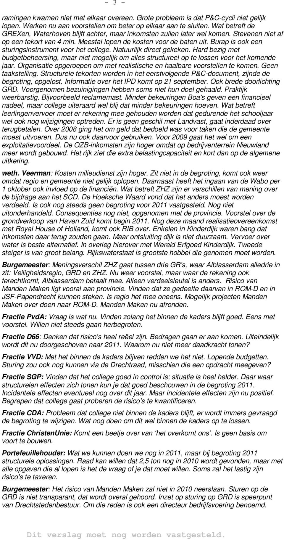 Burap is ook een sturingsinstrument voor het college. Natuurlijk direct gekeken. Hard bezig met budgetbeheersing, maar niet mogelijk om alles structureel op te lossen voor het komende jaar.