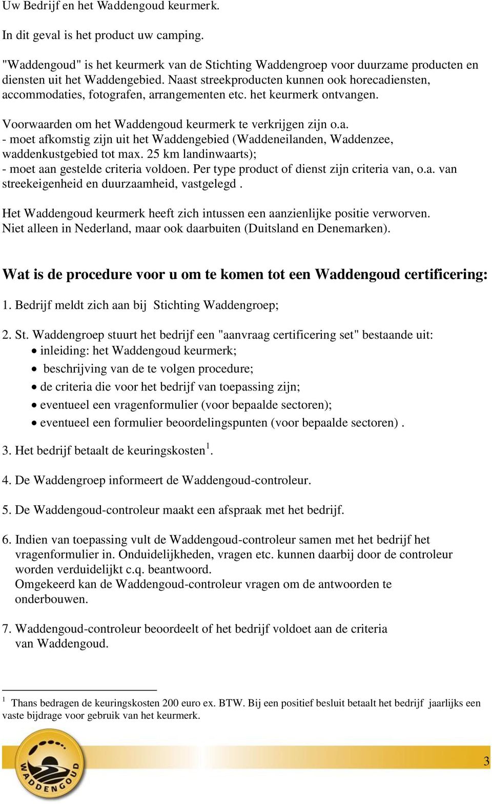 25 km landinwaarts); - moet aan gestelde criteria voldoen. Per type product of dienst zijn criteria van, o.a. van streekeigenheid en duurzaamheid, vastgelegd.