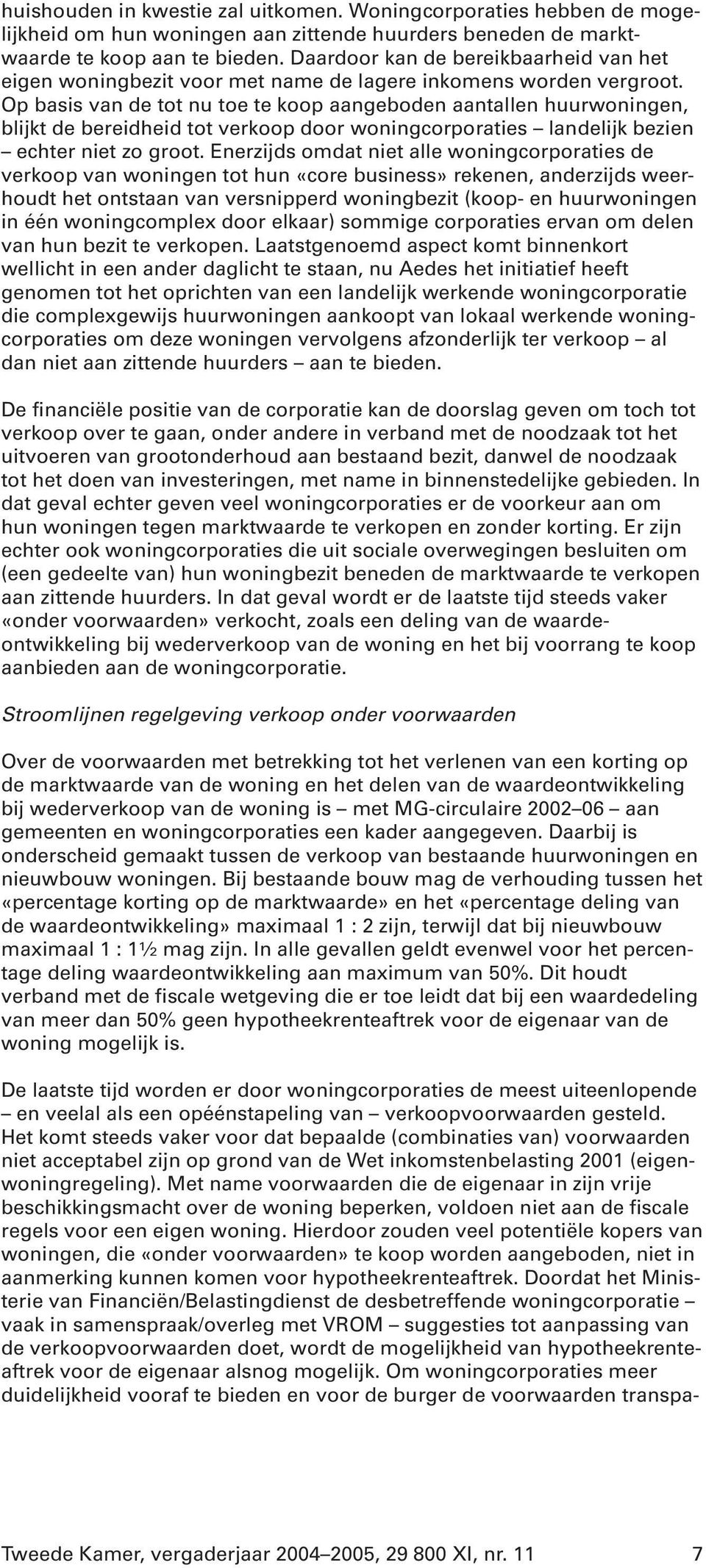 Op basis van de tot nu toe te koop aangeboden aantallen huurwoningen, blijkt de bereidheid tot verkoop door woningcorporaties landelijk bezien echter niet zo groot.