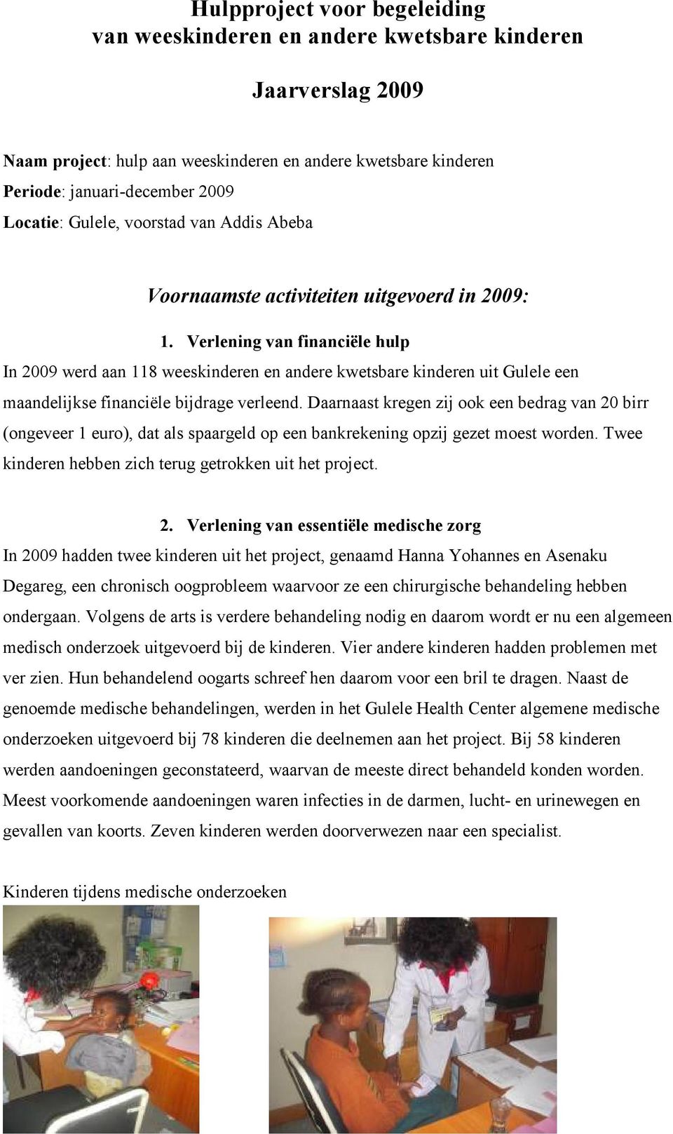 Verlening van financiële hulp In 2009 werd aan 118 weeskinderen en andere kwetsbare kinderen uit Gulele een maandelijkse financiële bijdrage verleend.