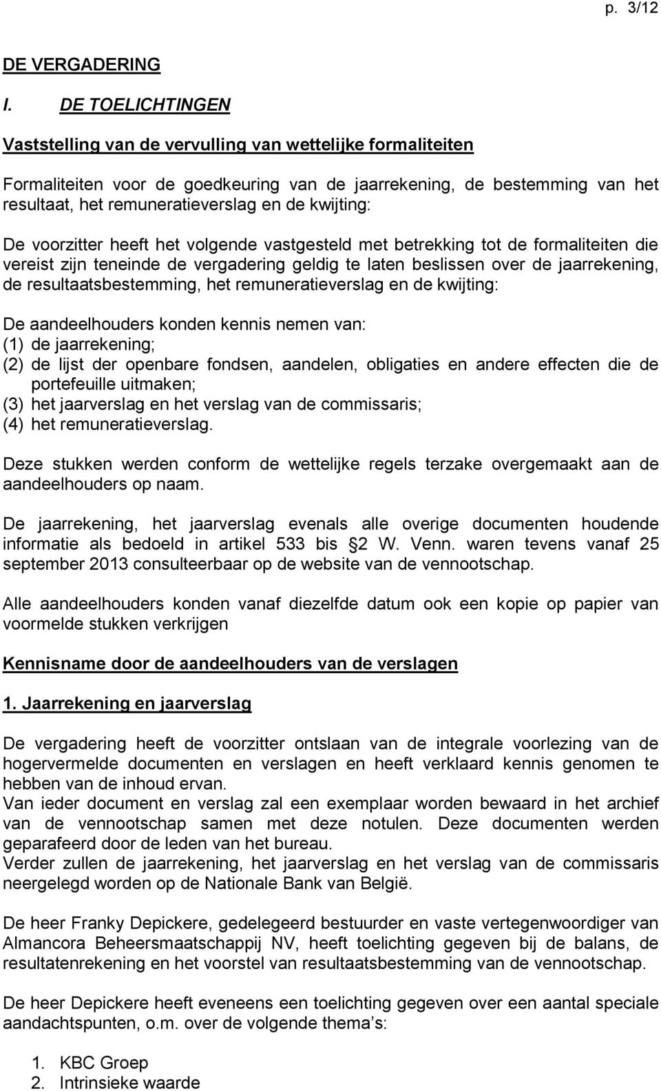 kwijting: De voorzitter heeft het volgende vastgesteld met betrekking tot de formaliteiten die vereist zijn teneinde de vergadering geldig te laten beslissen over de jaarrekening, de