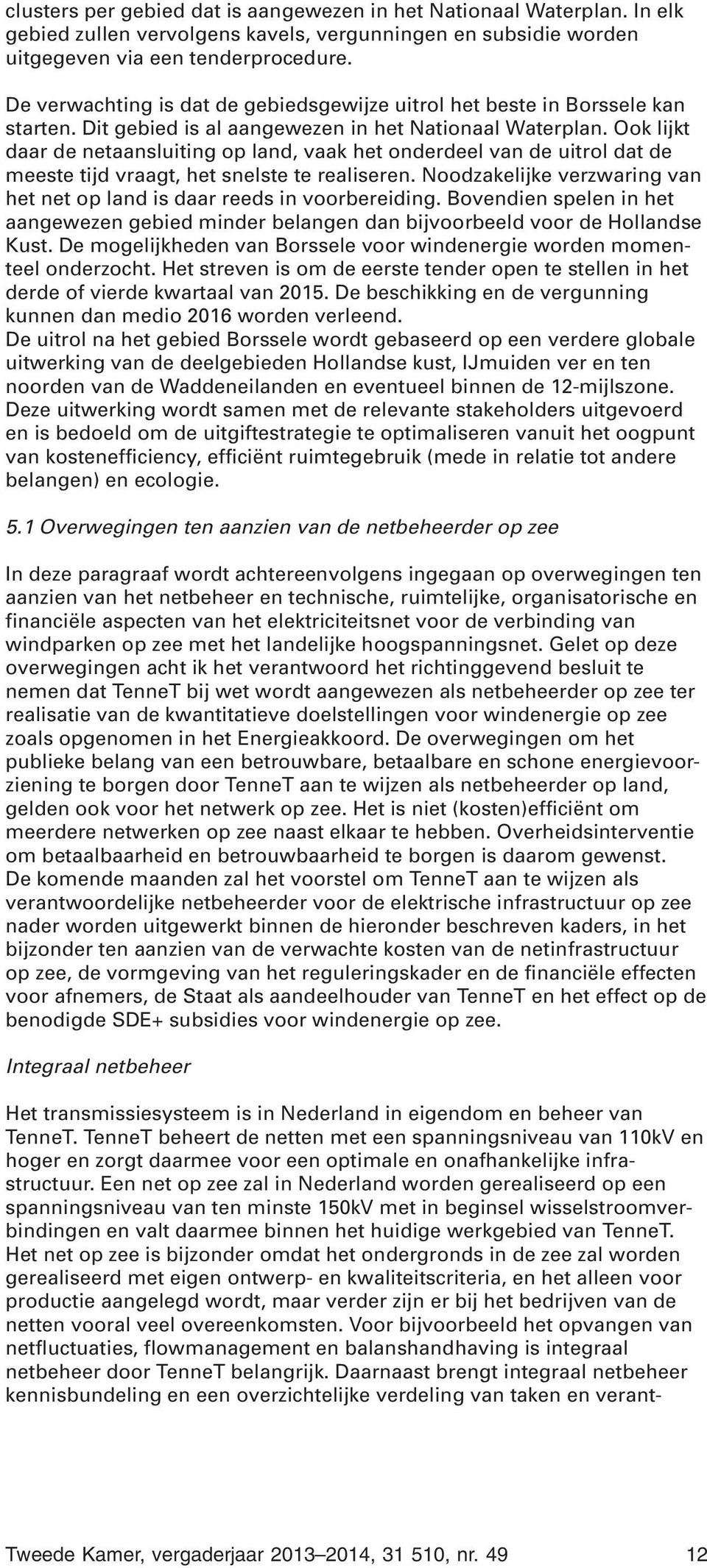 Ook lijkt daar de netaansluiting op land, vaak het onderdeel van de uitrol dat de meeste tijd vraagt, het snelste te realiseren.