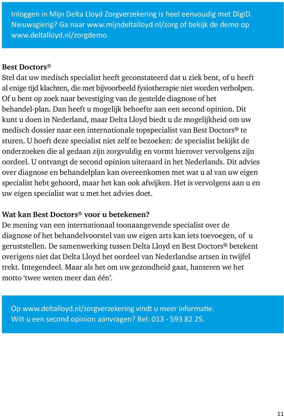 Of u bent op zoek naar bevestiging van de gestelde diagnose of het behandel-plan. Dan heeft u mogelijk behoefte aan een second opinion.