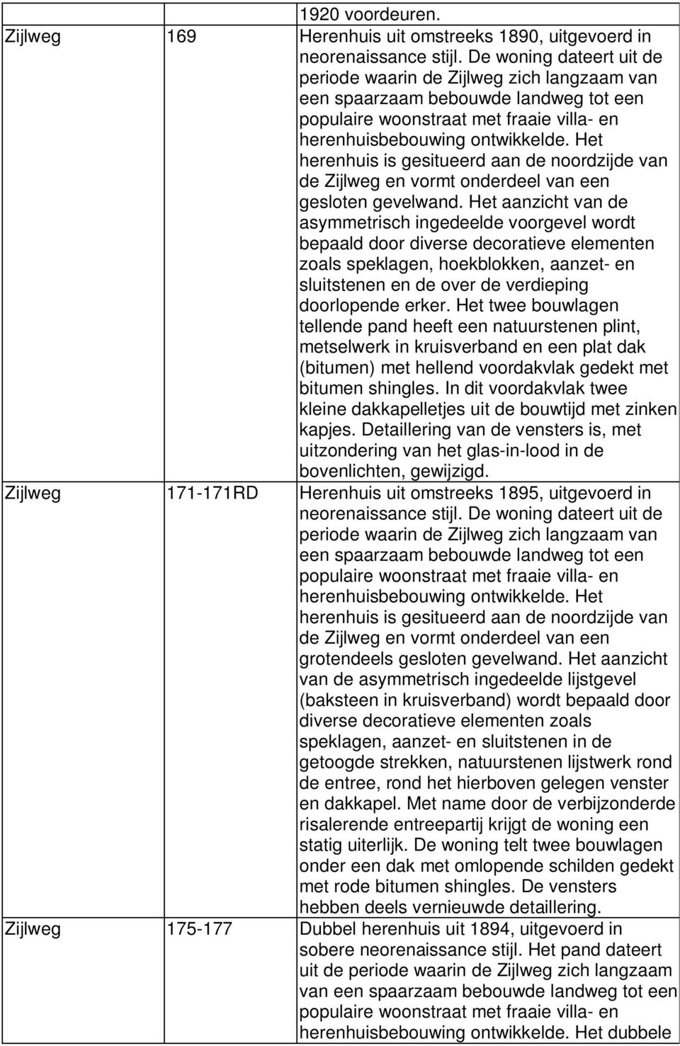 Het herenhuis is gesitueerd aan de noordzijde van de Zijlweg en vormt onderdeel van een gesloten gevelwand.