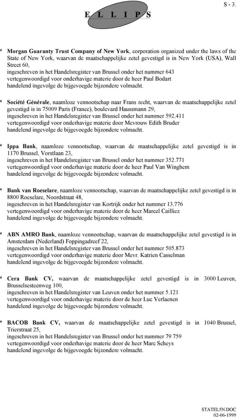 ingeschreven in het Handelsregister van Brussel onder het nummer 643 vertegenwoordigd voor onderhavige materie door de heer Paul Bodart * Société Générale, naamloze vennootschap naar Frans recht,