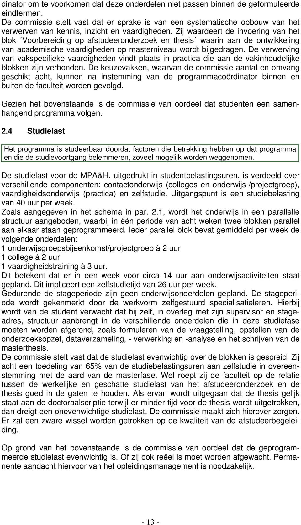 Zij waardeert de invoering van het blok Voorbereiding op afstudeeronderzoek en thesis waarin aan de ontwikkeling van academische vaardigheden op masterniveau wordt bijgedragen.