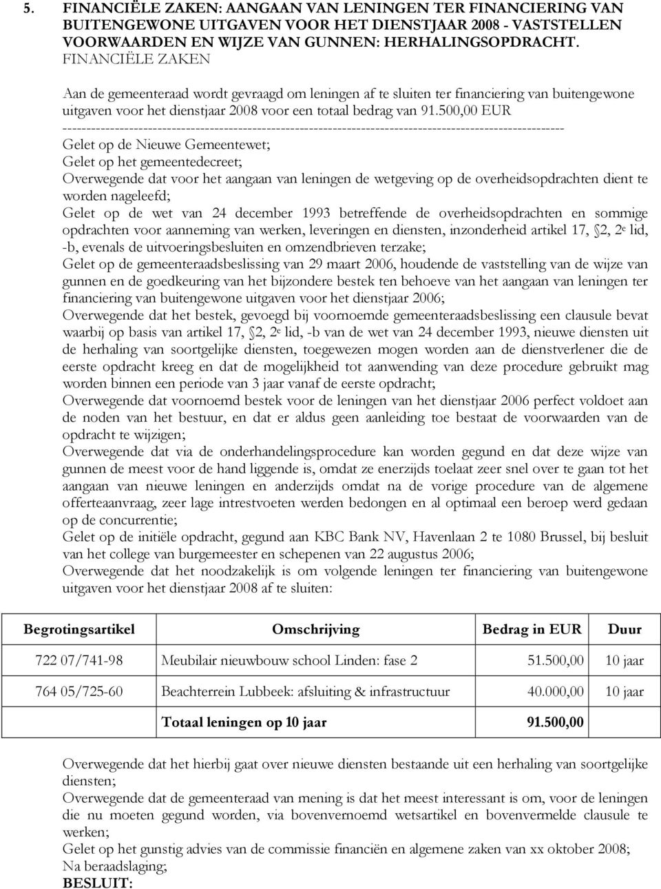 500,00 EUR Gelet op het gemeentedecreet; Overwegende dat voor het aangaan van leningen de wetgeving op de overheidsopdrachten dient te worden nageleefd; Gelet op de wet van 24 december 1993