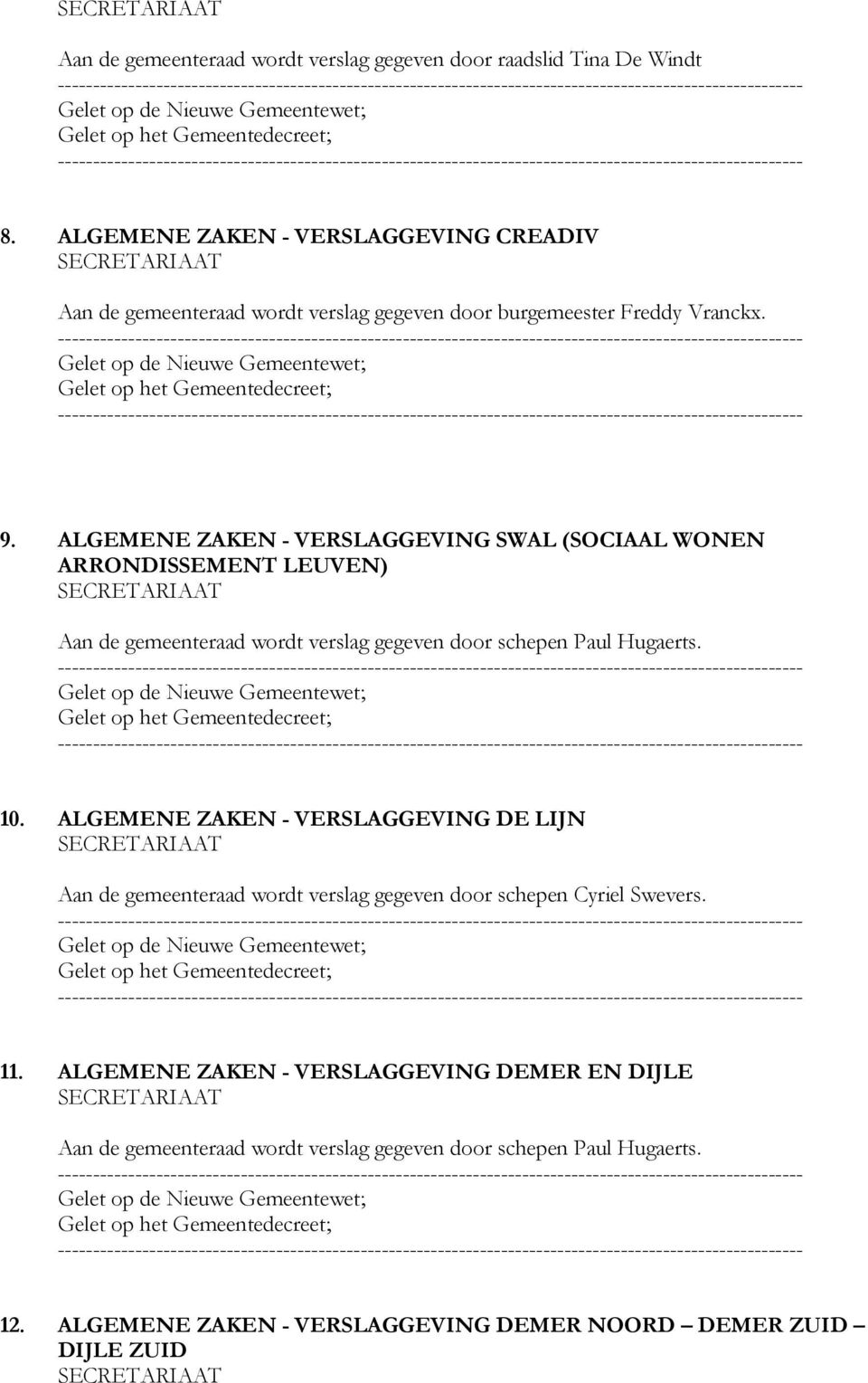 ALGEMENE ZAKEN - VERSLAGGEVING SWAL (SOCIAAL WONEN ARRONDISSEMENT LEUVEN) Aan de gemeenteraad wordt verslag gegeven door schepen Paul Hugaerts. 10.