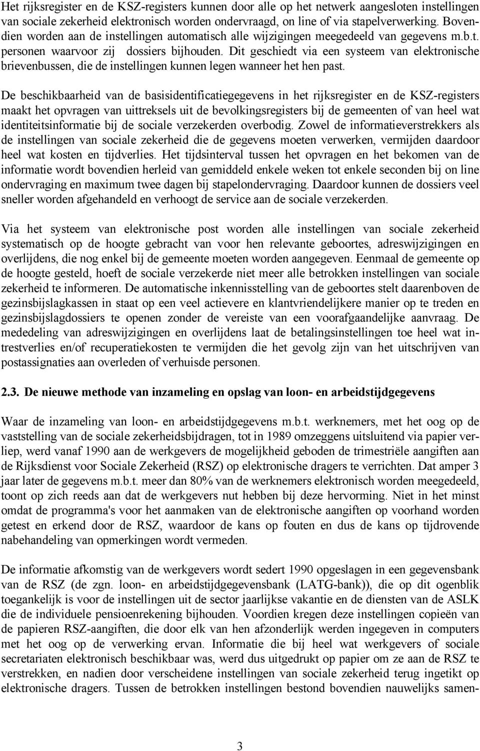 Dit geschiedt via een systeem van elektronische brievenbussen, die de instellingen kunnen legen wanneer het hen past.